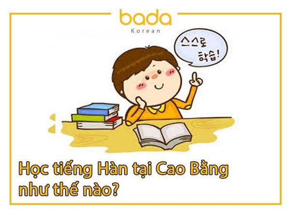 Học tiếng Hàn tại Cao Bằng như thế nào?