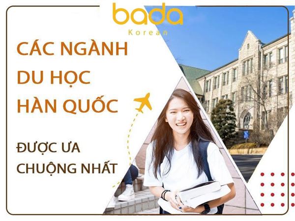 Các ngành du học Hàn Quốc được ưa chuộng nhất hiện nay