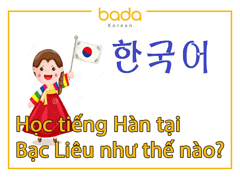 Học tiếng Hàn tại Bạc Liêu như thế nào