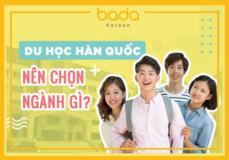 Du học Hàn Quốc nên học ngành gì?