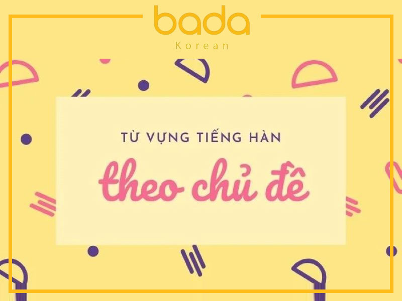 Từ vựng tiếng Hàn theo chủ đề