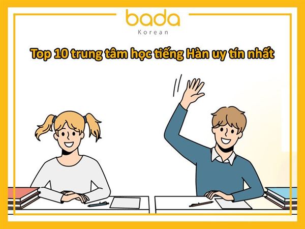 TOP 10 trung tâm học tiếng Hàn uy tín nhất